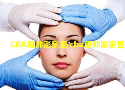 CBA程帅澎家里 cba程帅澎家里